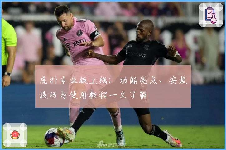 虎扑专业版上线：功能亮点、安装技巧与使用教程一文了解