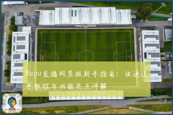 Hupu直播网页版新手指南：快速上手教程与功能亮点详解