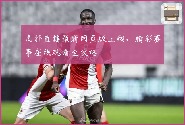虎扑直播最新网页版上线，精彩赛事在线观看全攻略